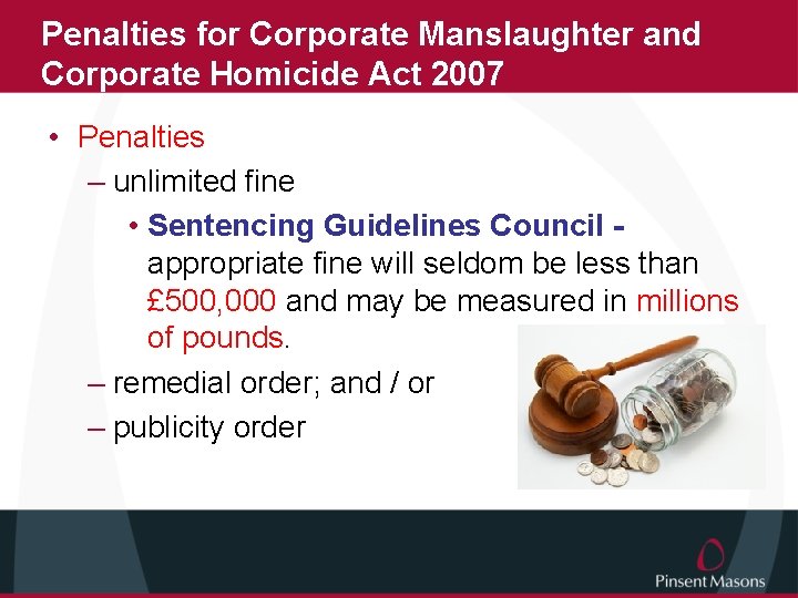 Penalties for Corporate Manslaughter and Corporate Homicide Act 2007 • Penalties – unlimited fine