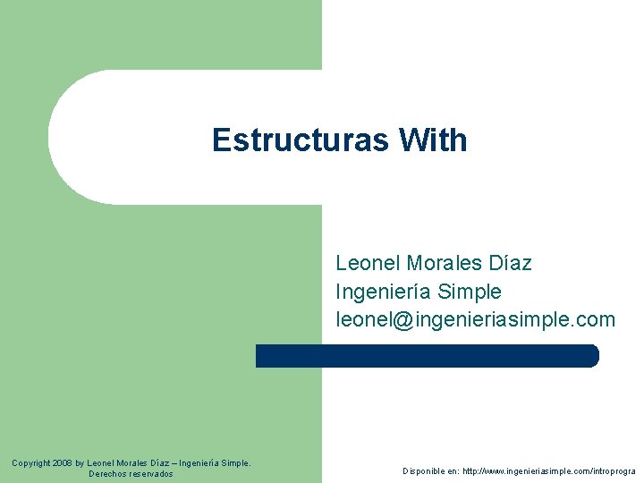 Estructuras With Leonel Morales Díaz Ingeniería Simple leonel@ingenieriasimple. com Copyright 2008 by Leonel Morales