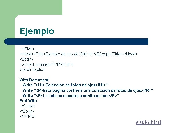 Ejemplo <HTML> <Head><Title>Ejemplo de uso de With en VBScript</Title></Head> <Body> <Script Language="VBScript"> Option Explicit