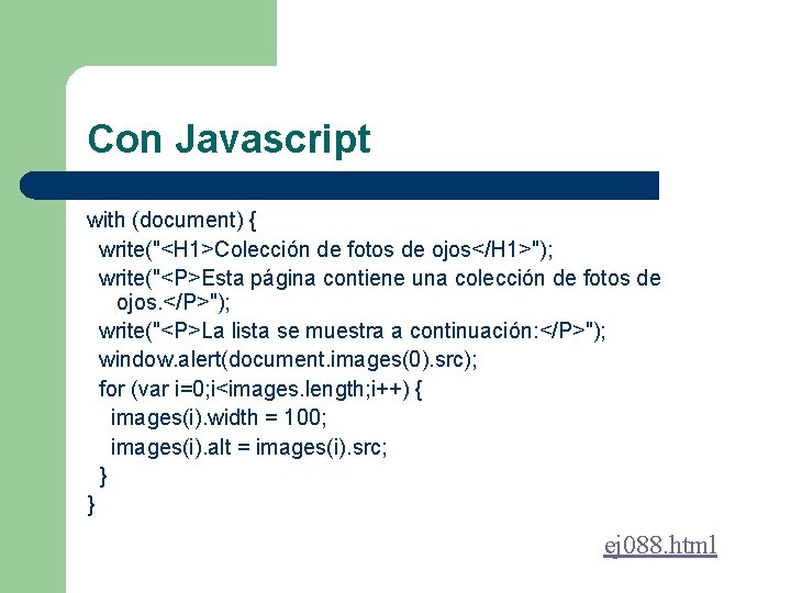 Con Javascript with (document) { write("<H 1>Colección de fotos de ojos</H 1>"); write("<P>Esta página
