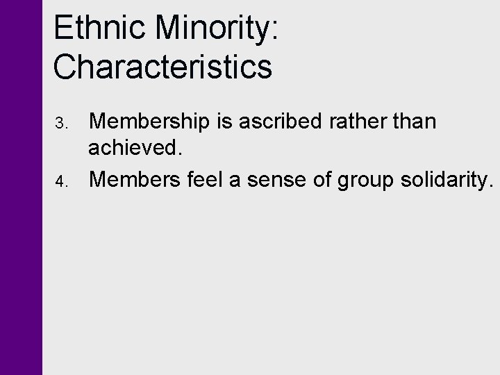 Ethnic Minority: Characteristics 3. 4. Membership is ascribed rather than achieved. Members feel a