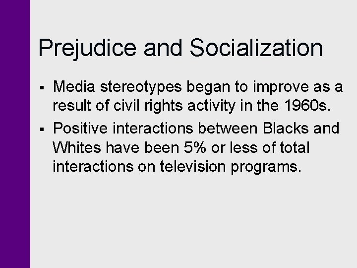 Prejudice and Socialization § § Media stereotypes began to improve as a result of