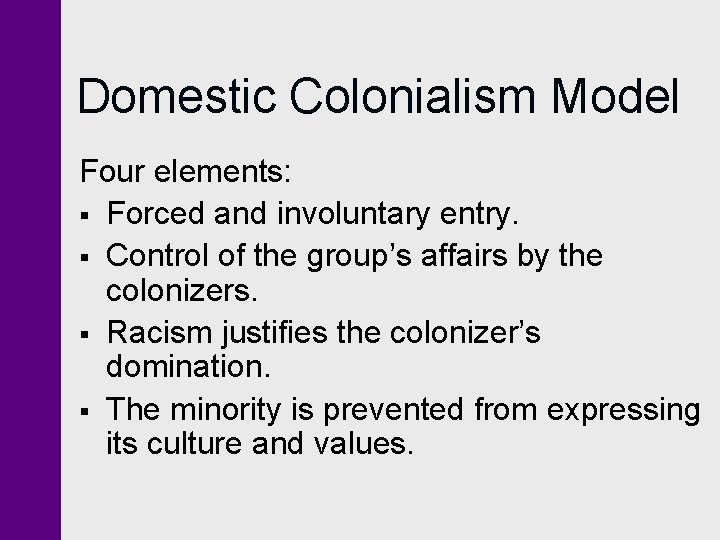 Domestic Colonialism Model Four elements: § Forced and involuntary entry. § Control of the