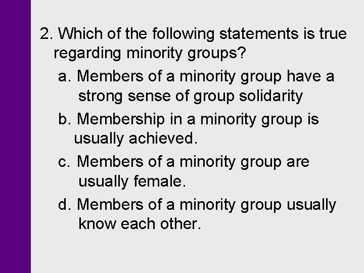 2. Which of the following statements is true regarding minority groups? a. Members of