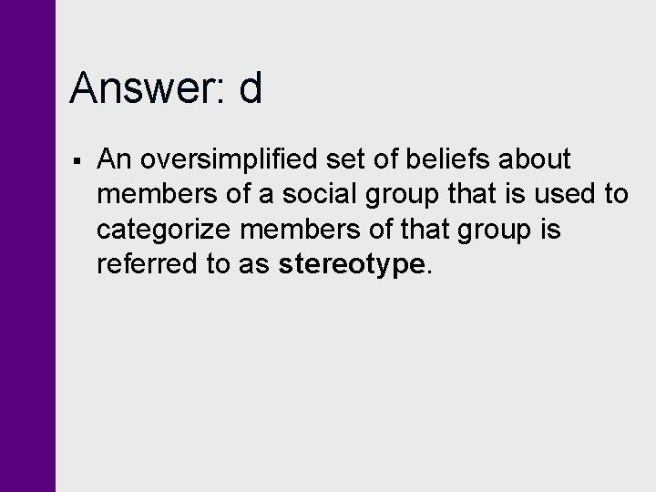 Answer: d § An oversimplified set of beliefs about members of a social group