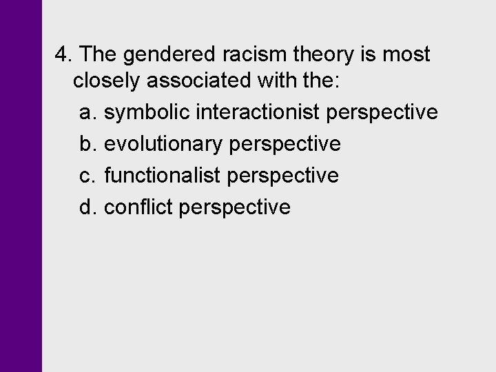 4. The gendered racism theory is most closely associated with the: a. symbolic interactionist