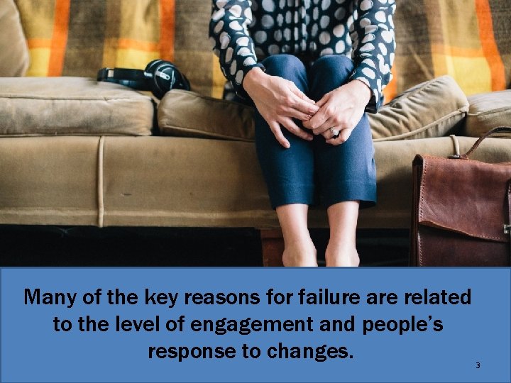 Many of the key reasons for failure are related to the level of engagement