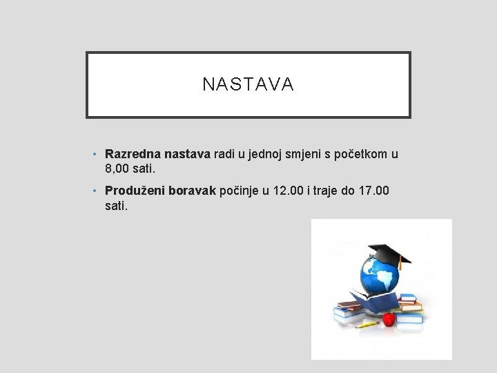 NASTAVA • Razredna nastava radi u jednoj smjeni s početkom u 8, 00 sati.