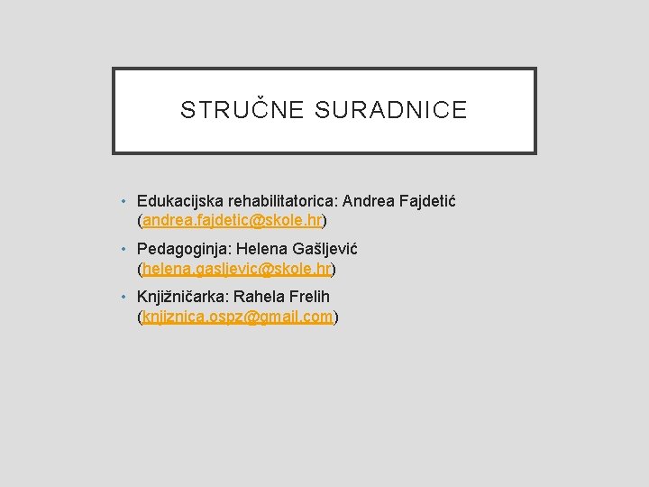 STRUČNE SURADNICE • Edukacijska rehabilitatorica: Andrea Fajdetić (andrea. fajdetic@skole. hr) • Pedagoginja: Helena Gašljević