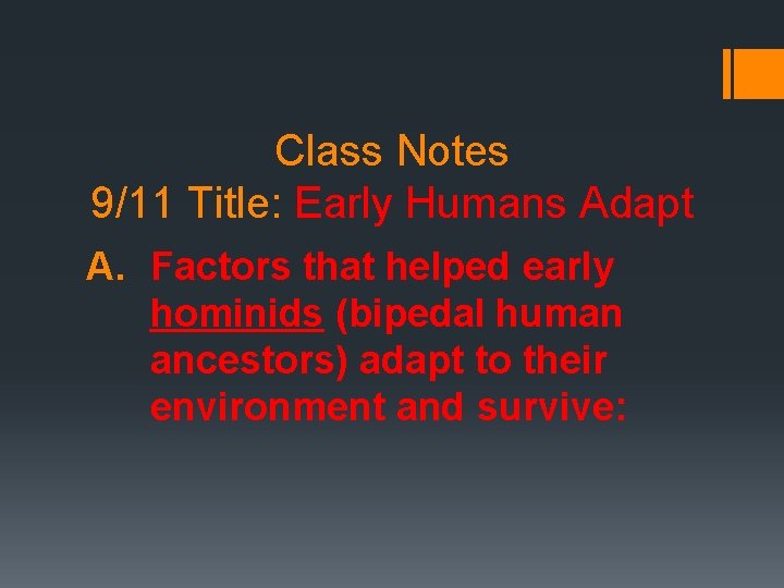 Class Notes 9/11 Title: Early Humans Adapt A. Factors that helped early hominids (bipedal