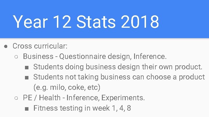 Year 12 Stats 2018 ● Cross curricular: ○ Business - Questionnaire design, Inference. ■ Year 12 Stats 2018 ● Cross curricular: ○ Business - Questionnaire design, Inference. ■