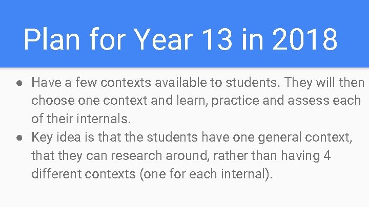 Plan for Year 13 in 2018 ● Have a few contexts available to students. Plan for Year 13 in 2018 ● Have a few contexts available to students.