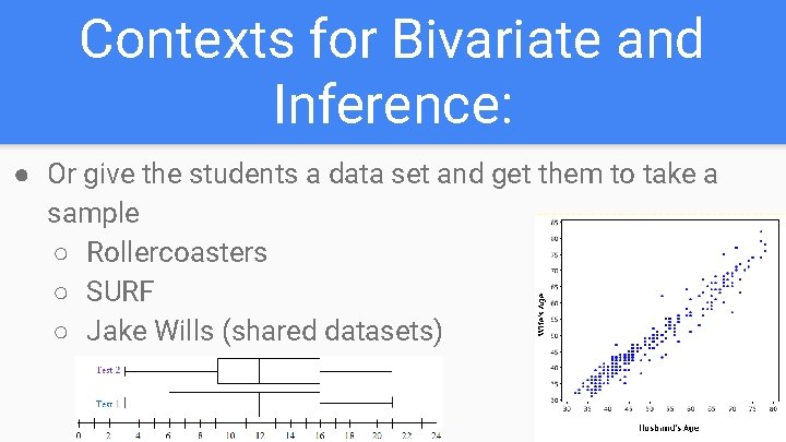 Contexts for Bivariate and Inference: ● Or give the students a data set and Contexts for Bivariate and Inference: ● Or give the students a data set and