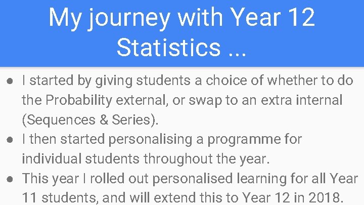 My journey with Year 12 Statistics. . . ● I started by giving students My journey with Year 12 Statistics. . . ● I started by giving students