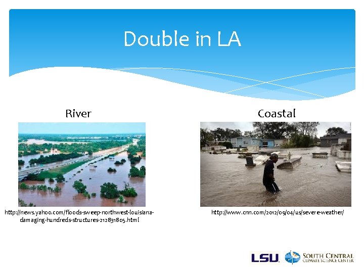 Double in LA River Coastal http: //news. yahoo. com/floods-sweep-northwest-louisianadamaging-hundreds-structures-212831805. html http: //www. cnn. com/2012/09/04/us/severe-weather/
