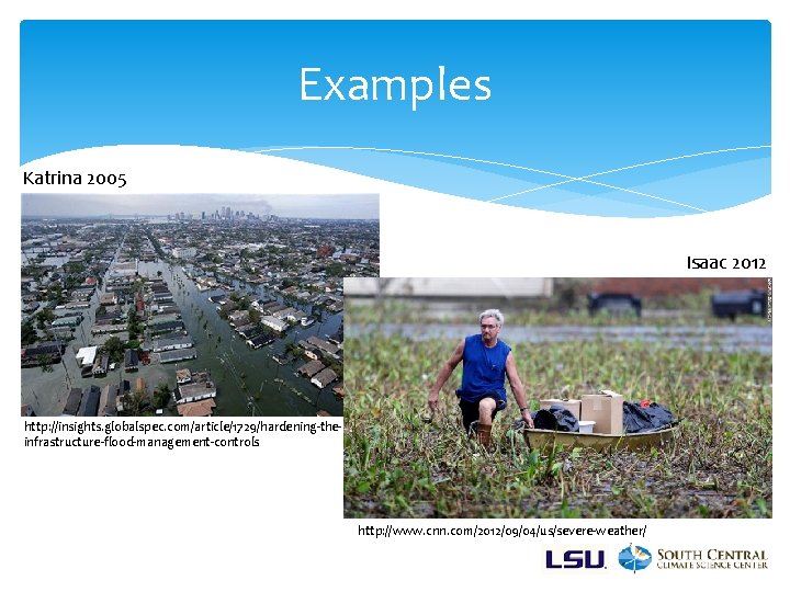 Examples Katrina 2005 Isaac 2012 http: //insights. globalspec. com/article/1729/hardening-theinfrastructure-flood-management-controls http: //www. cnn. com/2012/09/04/us/severe-weather/ 