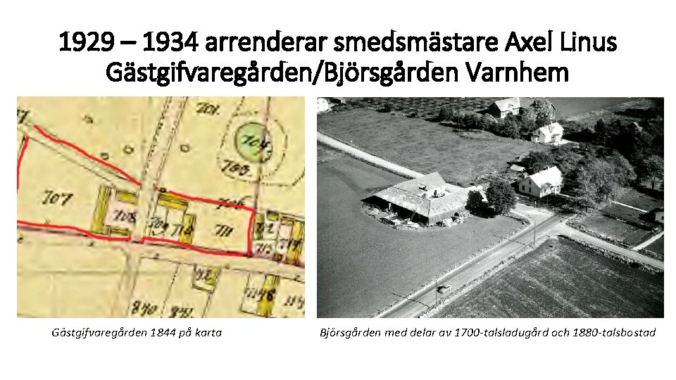 1929 – 1934 arrenderar smedsmästare Axel Linus Gästgifvaregården/Björsgården Varnhem Gästgifvaregården 1844 på karta Björsgården 1929 – 1934 arrenderar smedsmästare Axel Linus Gästgifvaregården/Björsgården Varnhem Gästgifvaregården 1844 på karta Björsgården