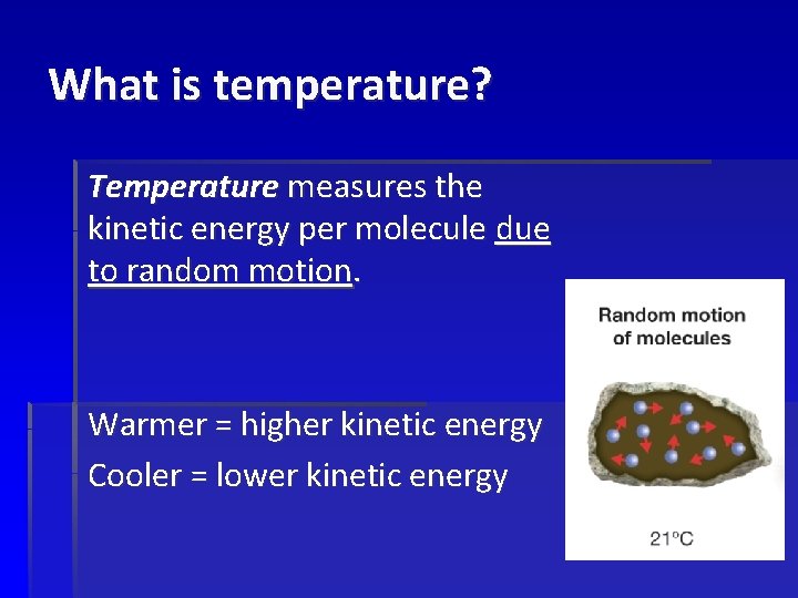 What is temperature? Temperature measures the kinetic energy per molecule due to random motion.