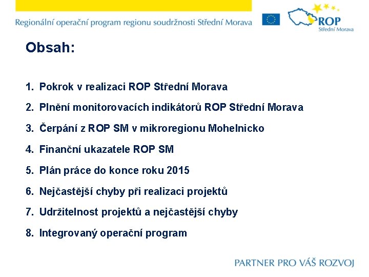 Obsah: 1. Pokrok v realizaci ROP Střední Morava 2. Plnění monitorovacích indikátorů ROP Střední