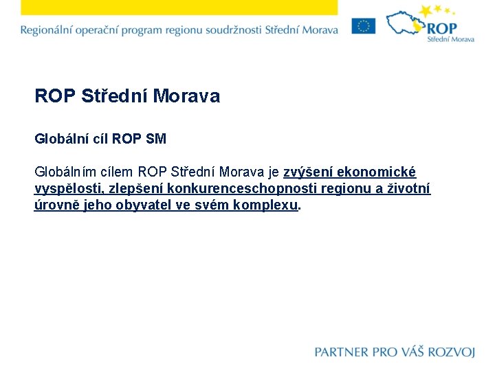 ROP Střední Morava Globální cíl ROP SM Globálním cílem ROP Střední Morava je zvýšení