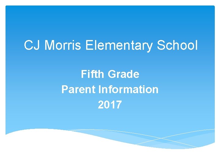 CJ Morris Elementary School Fifth Grade Parent Information 2017 