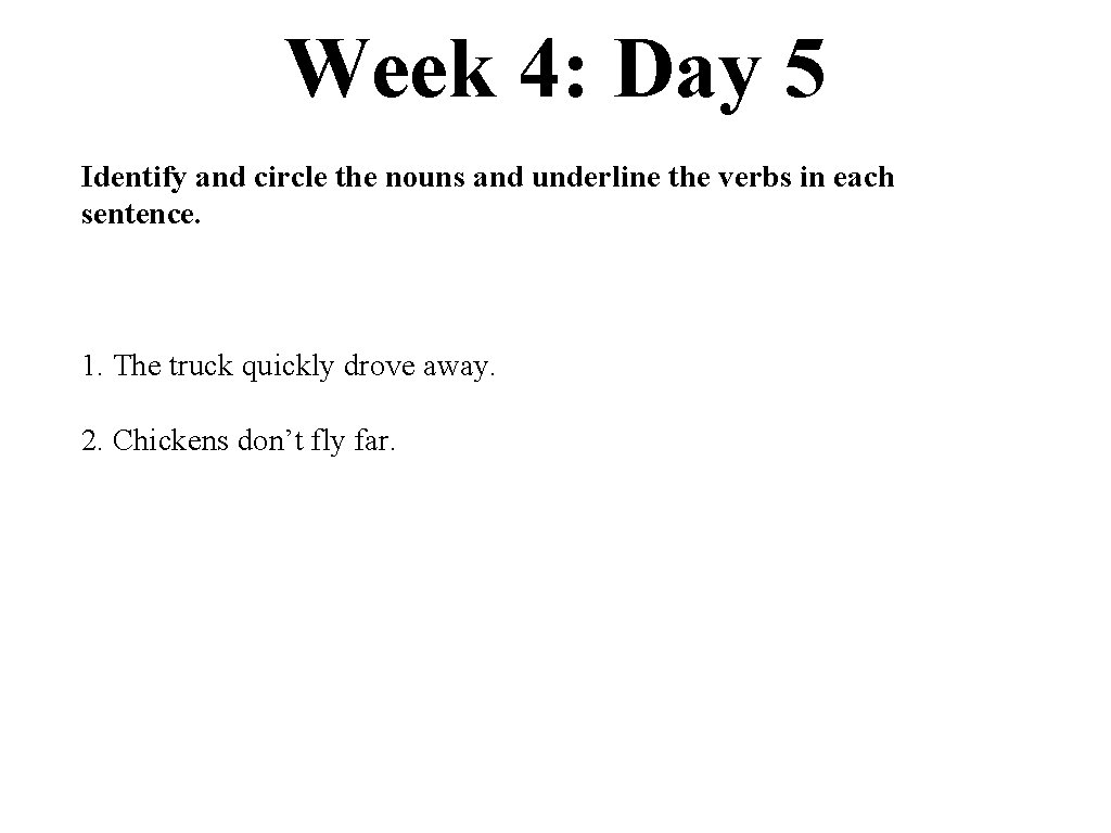 Week 4: Day 5 Identify and circle the nouns and underline the verbs in