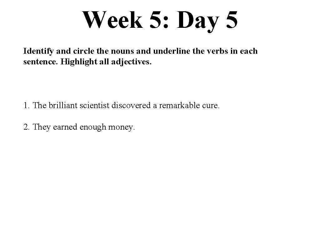 Week 5: Day 5 Identify and circle the nouns and underline the verbs in