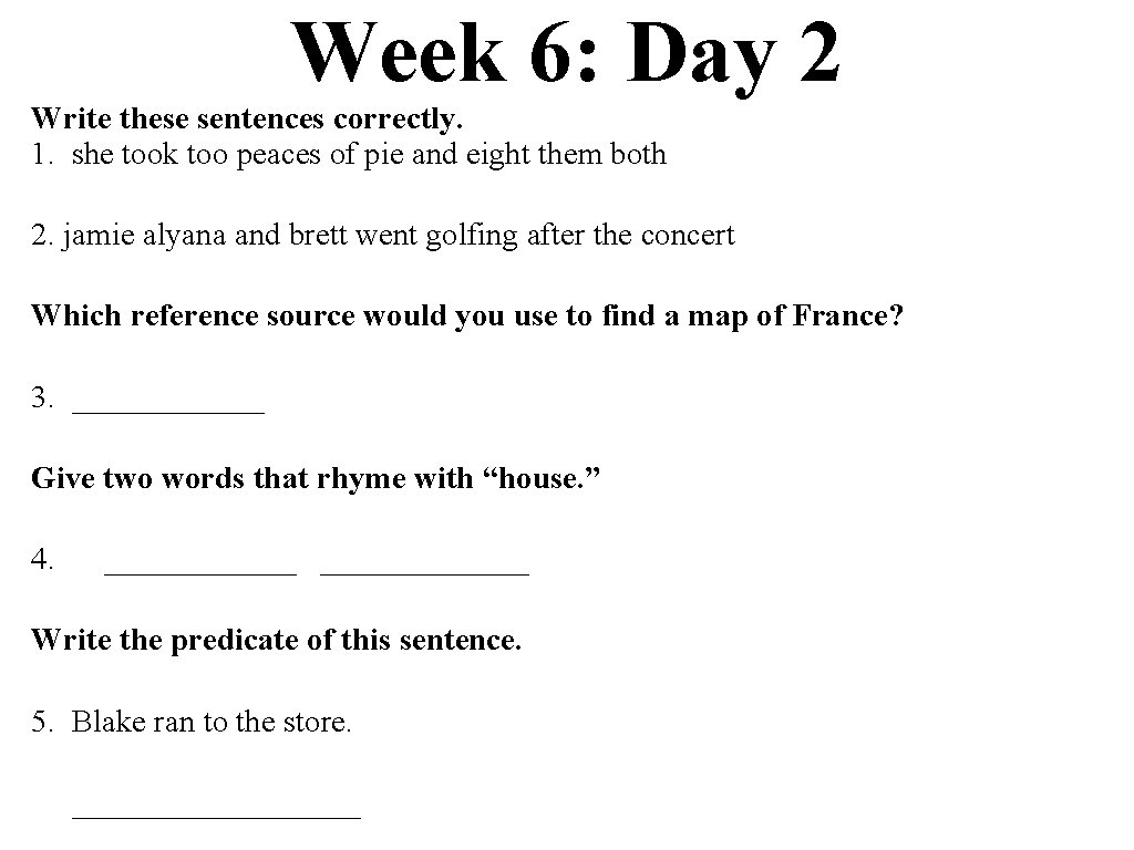 Week 6: Day 2 Write these sentences correctly. 1. she took too peaces of