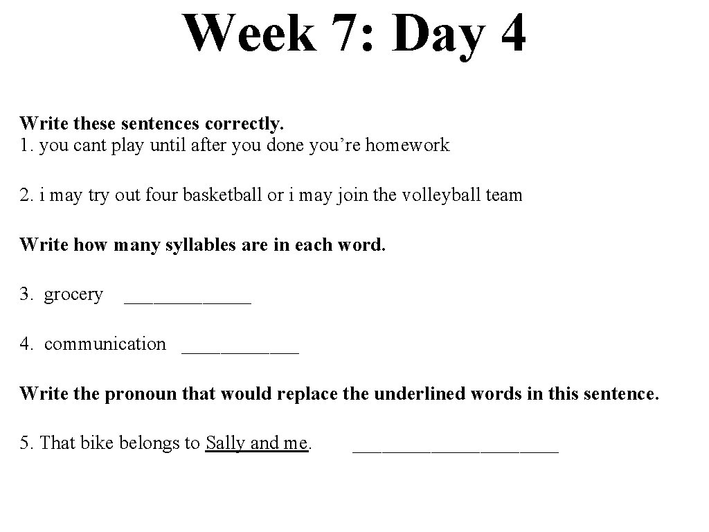 Week 7: Day 4 Write these sentences correctly. 1. you cant play until after