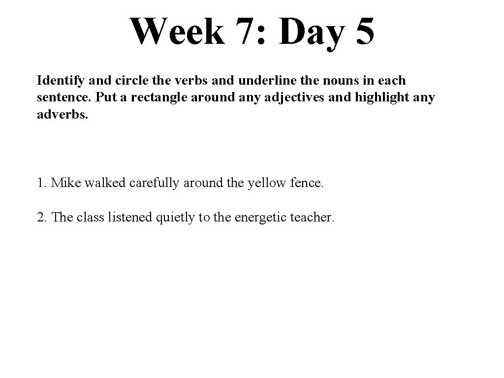 Week 7: Day 5 Identify and circle the verbs and underline the nouns in