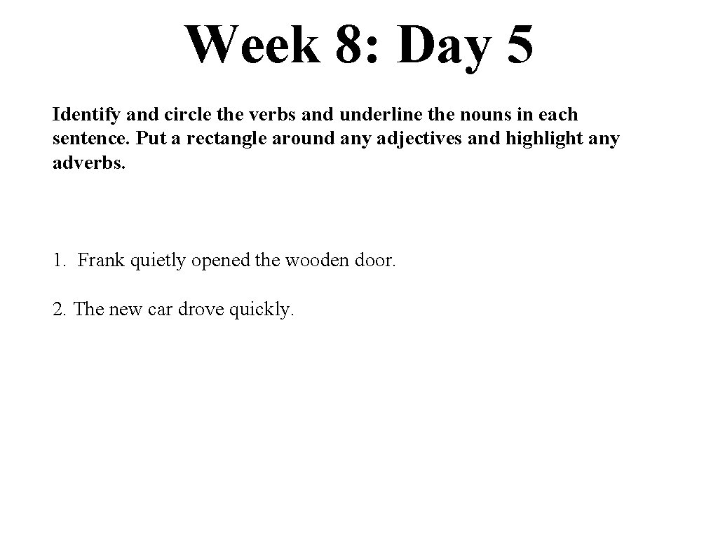 Week 8: Day 5 Identify and circle the verbs and underline the nouns in