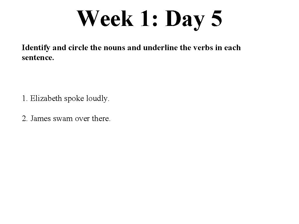 Week 1: Day 5 Identify and circle the nouns and underline the verbs in