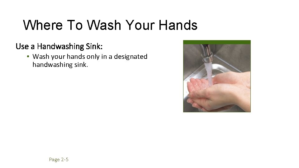 Where To Wash Your Hands Use a Handwashing Sink: • Wash your hands only