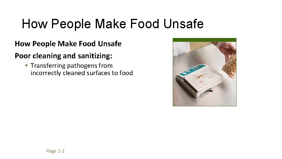 How People Make Food Unsafe Poor cleaning and sanitizing: • Transferring pathogens from incorrectly