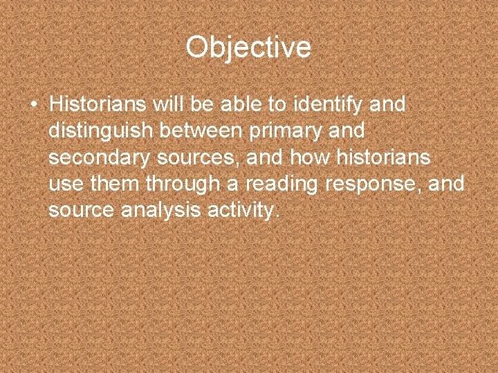 Objective • Historians will be able to identify and distinguish between primary and secondary