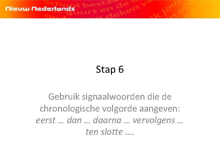 Stap 6 Gebruik signaalwoorden die de chronologische volgorde aangeven: eerst … dan … daarna