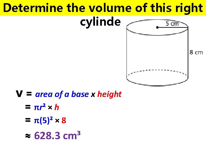 Determine the volume of this right cylinder V = area of a base x Determine the volume of this right cylinder V = area of a base x