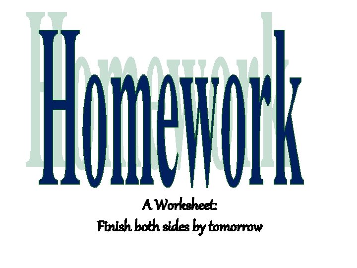 A Worksheet: Finish both sides by tomorrow A Worksheet: Finish both sides by tomorrow