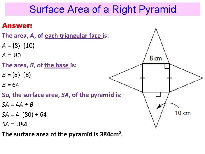 Surface Area of a Right Pyramid Answer: The area, A, of each triangular face Surface Area of a Right Pyramid Answer: The area, A, of each triangular face