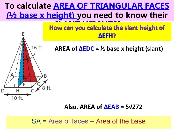 To calculate AREA OF TRIANGULAR FACES (½ base x height) you need to know To calculate AREA OF TRIANGULAR FACES (½ base x height) you need to know