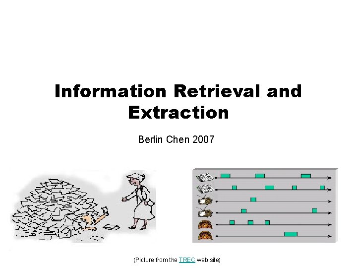 Information Retrieval and Extraction Berlin Chen 2007 (Picture from the TREC web site) 