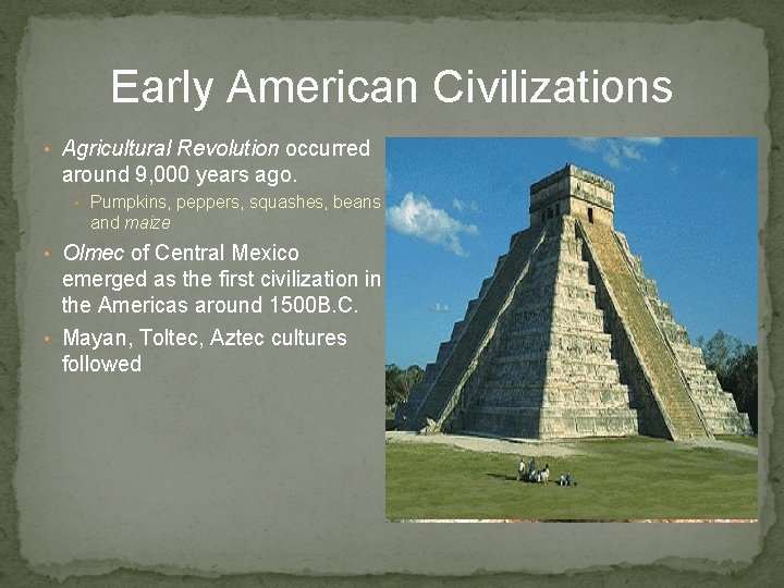 Early American Civilizations • Agricultural Revolution occurred around 9, 000 years ago. • Pumpkins,