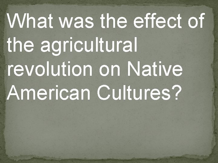 What was the effect of the agricultural revolution on Native American Cultures? 