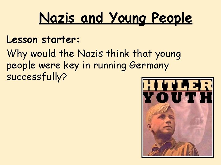 Nazis and Young People Lesson starter: Why would the Nazis think that young people