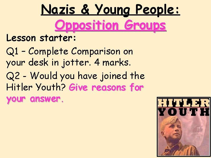 Nazis & Young People: Opposition Groups Lesson starter: Q 1 – Complete Comparison on