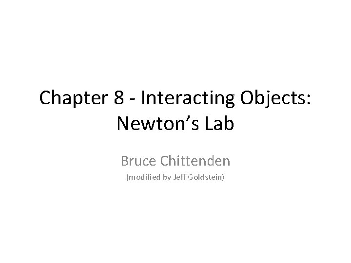 Chapter 8 - Interacting Objects: Newton’s Lab Bruce Chittenden (modified by Jeff Goldstein) 