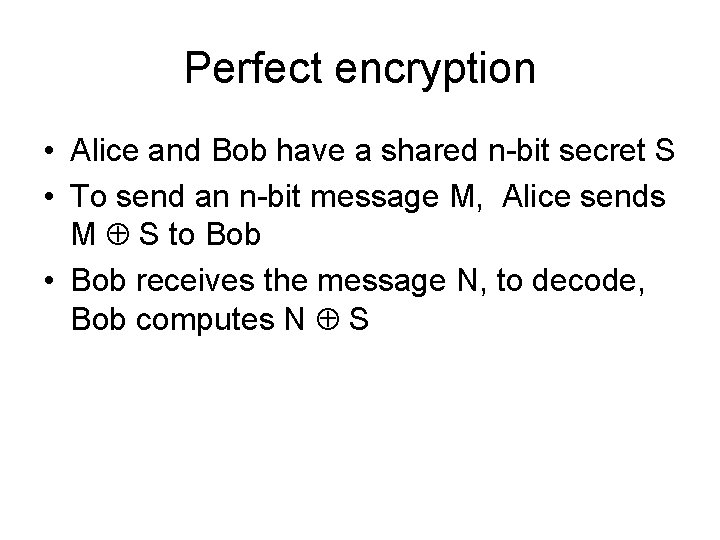 Perfect encryption • Alice and Bob have a shared n-bit secret S • To