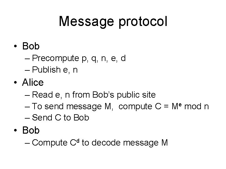 Message protocol • Bob – Precompute p, q, n, e, d – Publish e,