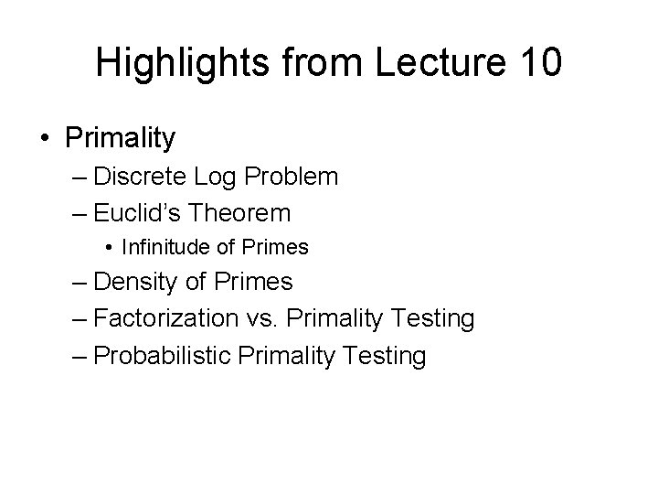 Highlights from Lecture 10 • Primality – Discrete Log Problem – Euclid’s Theorem •