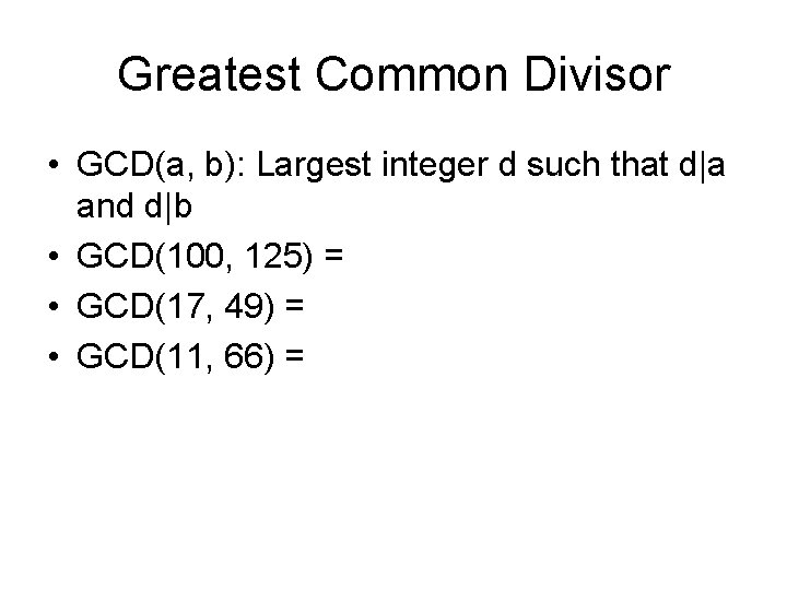 Greatest Common Divisor • GCD(a, b): Largest integer d such that d|a and d|b